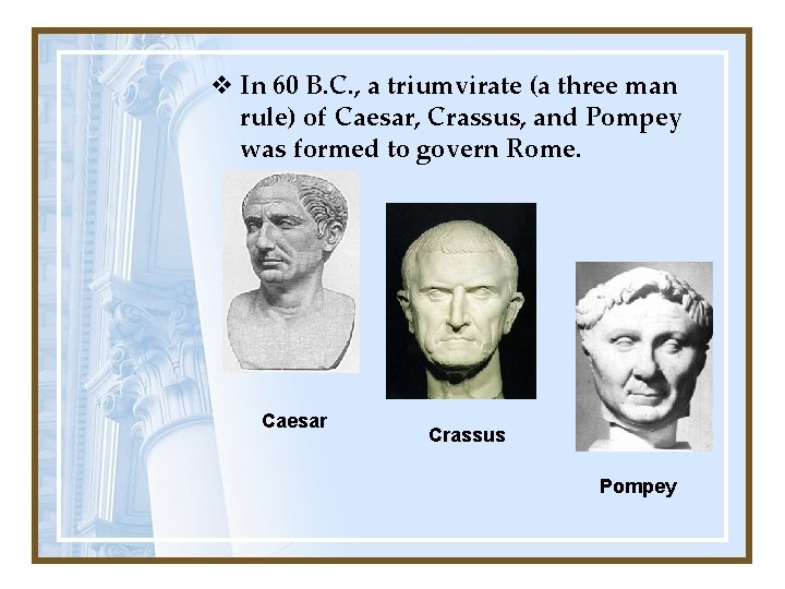 v In 60 B. C. , a triumvirate (a three man rule) of Caesar,