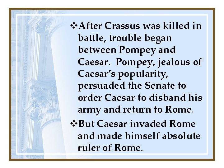 v. After Crassus was killed in battle, trouble began between Pompey and Caesar. Pompey,