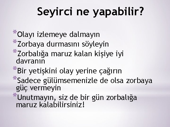 Seyirci ne yapabilir? *Olayı izlemeye dalmayın *Zorbaya durmasını söyleyin *Zorbalığa maruz kalan kişiye iyi