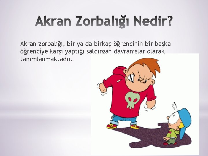 Akran zorbalığı, bir ya da birkaç öğrencinin bir başka öğrenciye karşı yaptığı saldırgan davranışlar