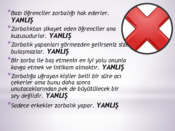 *Bazı öğrenciler zorbalığı hak ederler. YANLIŞ *Zorbalıktan şikayet eden öğrenciler ana kuzusudurlar. YANLIŞ *Zorbalık