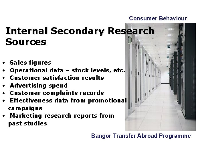 Consumer Behaviour Internal Secondary Research Sources • • • Sales figures Operational data –