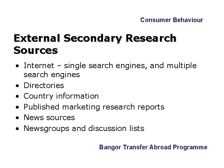 Consumer Behaviour External Secondary Research Sources • Internet – single search engines, and multiple