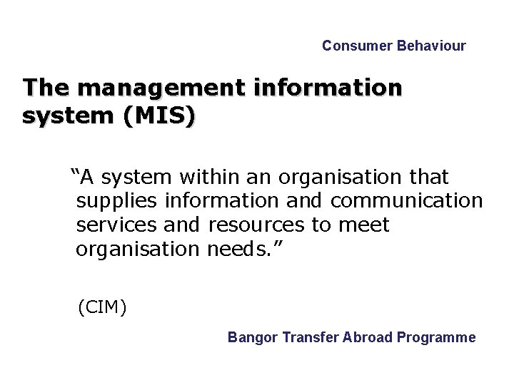 Consumer Behaviour The management information system (MIS) “A system within an organisation that supplies