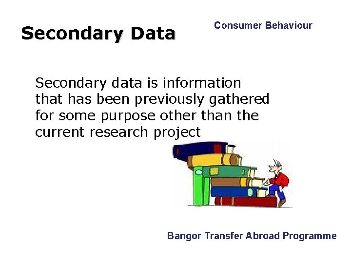 Secondary Data Consumer Behaviour Secondary data is information that has been previously gathered for