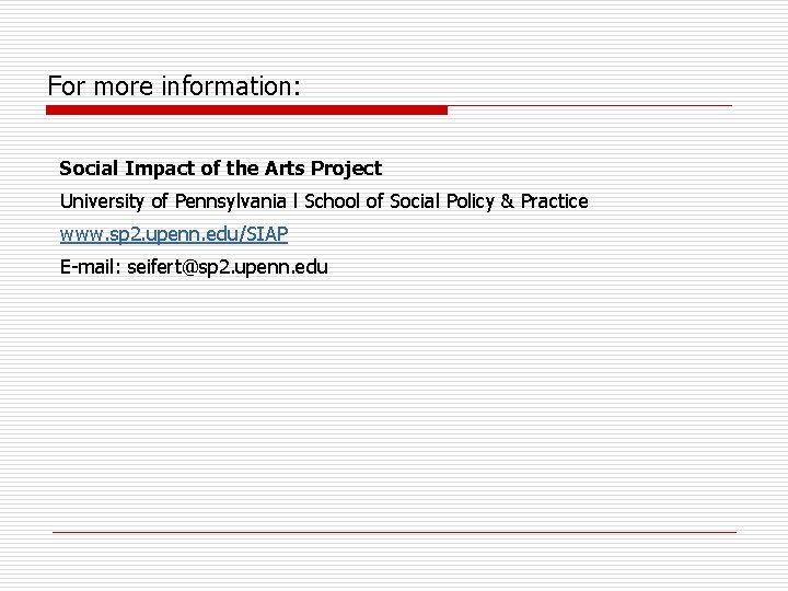 For more information: Social Impact of the Arts Project University of Pennsylvania l School