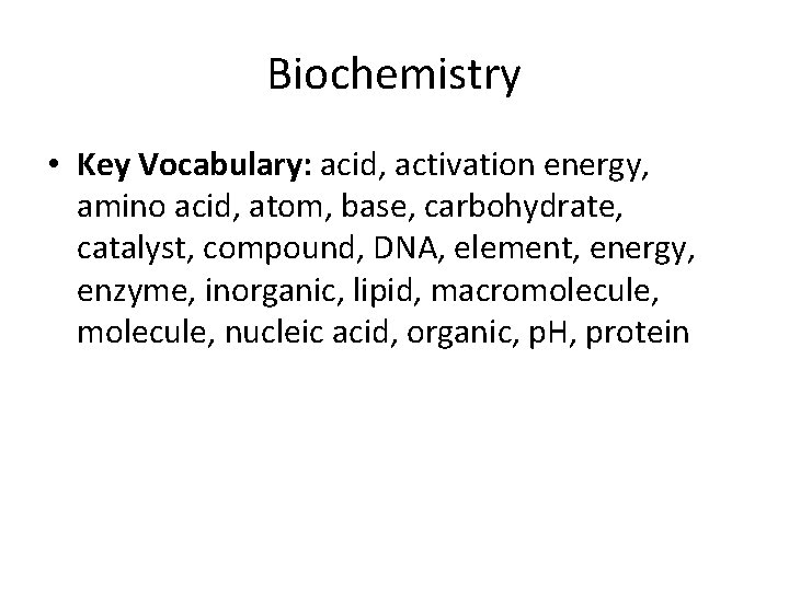 Biochemistry • Key Vocabulary: acid, activation energy, amino acid, atom, base, carbohydrate, catalyst, compound,