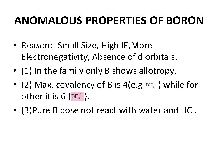 ANOMALOUS PROPERTIES OF BORON • Reason: - Small Size, High IE, More Electronegativity, Absence