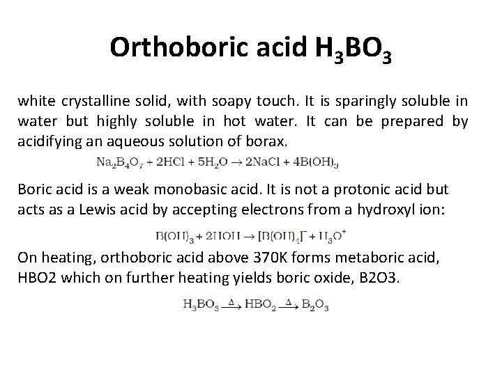 Orthoboric acid H 3 BO 3 white crystalline solid, with soapy touch. It is
