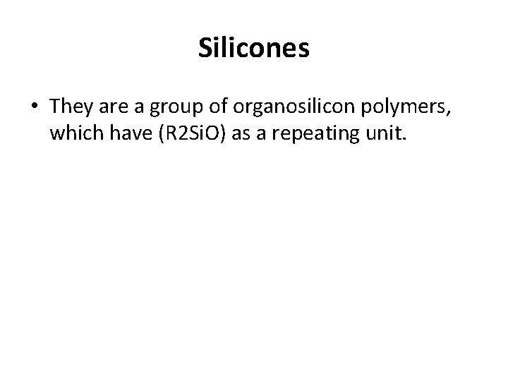 Silicones • They are a group of organosilicon polymers, which have (R 2 Si.