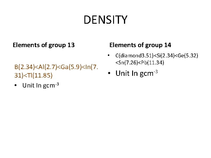 DENSITY Elements of group 13 B(2. 34)<Al(2. 7)<Ga(5. 9)<In(7. 31)<Tl(11. 85) • Unit In