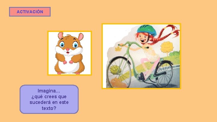 ACTIVACIÓN Imagina… ¿qué crees que sucederá en este texto? 