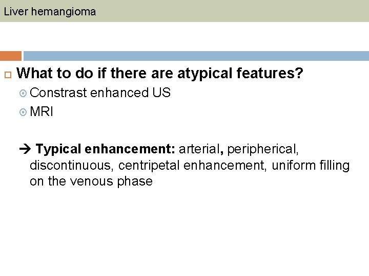 Liver hemangioma What to do if there atypical features? Constrast enhanced US MRI Typical