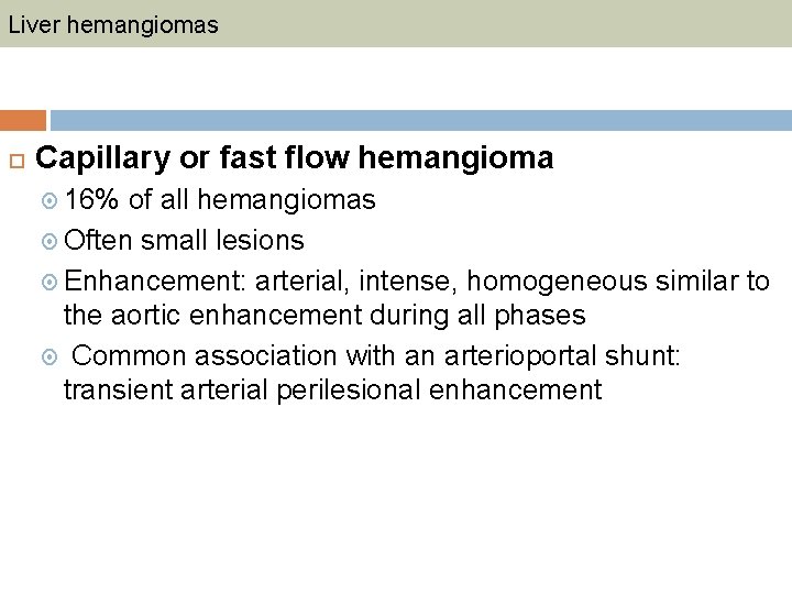 Liver hemangiomas Capillary or fast flow hemangioma 16% of all hemangiomas Often small lesions
