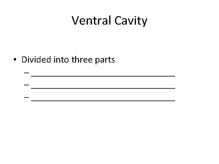 Ventral Cavity • Divided into three parts – __________________________________ – _________________ 