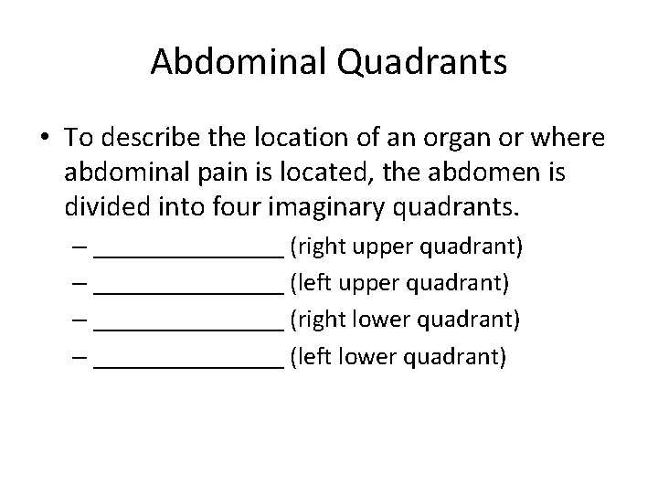 Abdominal Quadrants • To describe the location of an organ or where abdominal pain