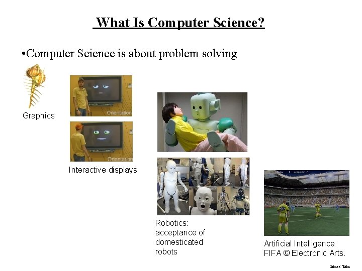 What Is Computer Science? • Computer Science is about problem solving Graphics Interactive displays What Is Computer Science? • Computer Science is about problem solving Graphics Interactive displays