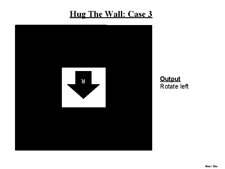 Hug The Wall: Case 3 Output Rotate left James Tam R Hug The Wall: Case 3 Output Rotate left James Tam R