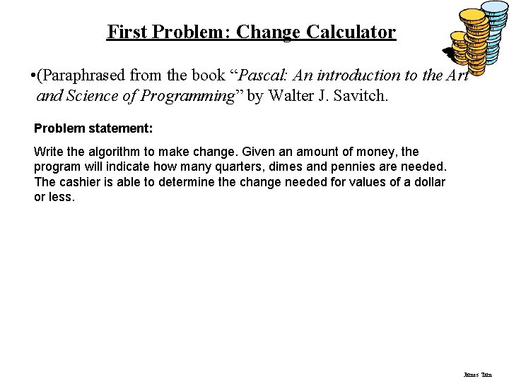 First Problem: Change Calculator • (Paraphrased from the book “Pascal: An introduction to the First Problem: Change Calculator • (Paraphrased from the book “Pascal: An introduction to the