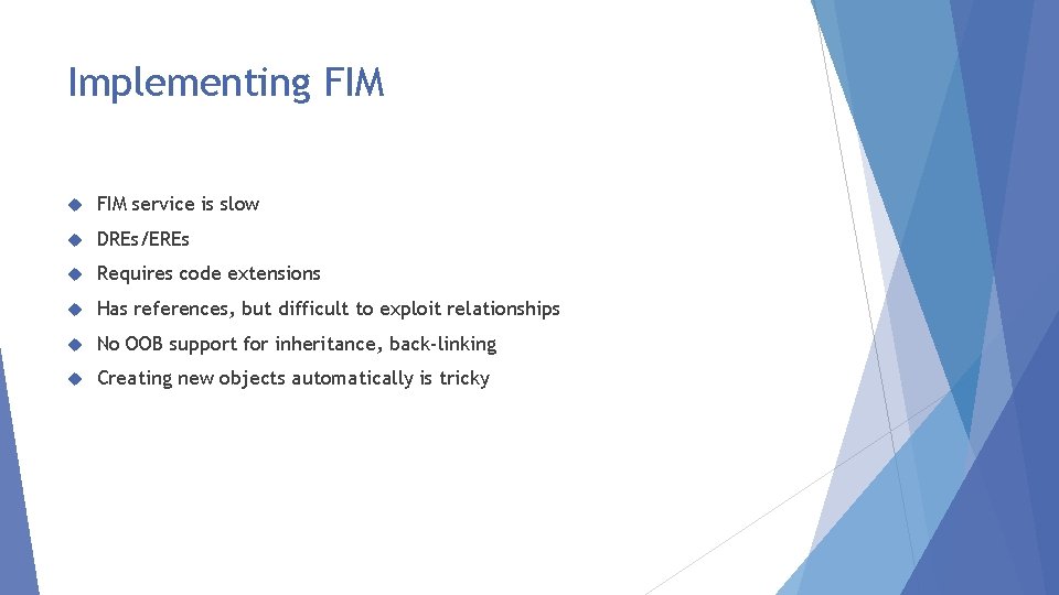 Implementing FIM service is slow DREs/EREs Requires code extensions Has references, but difficult to