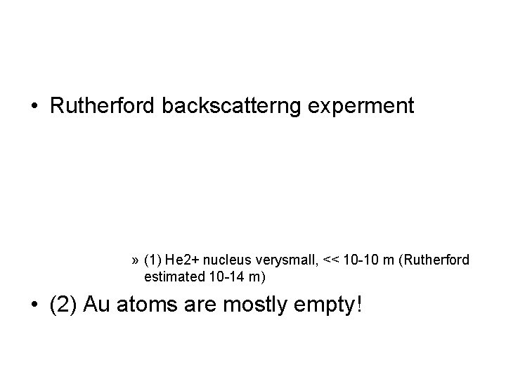  • Rutherford backscatterng experment » (1) He 2+ nucleus verysmall, << 10 -10