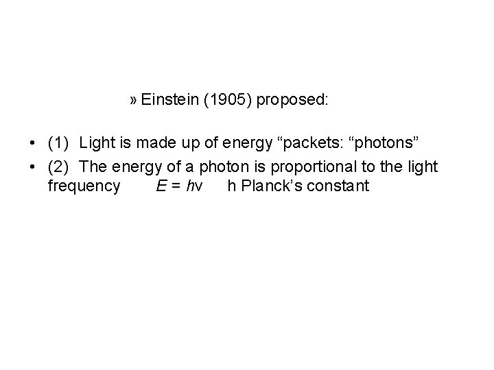 » Einstein (1905) proposed: • (1) Light is made up of energy “packets: “photons”