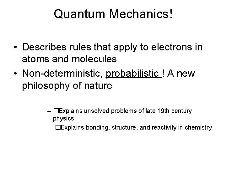 Quantum Mechanics! • Describes rules that apply to electrons in atoms and molecules •