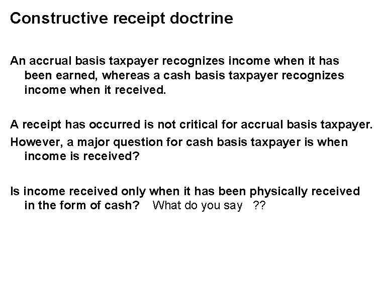 Constructive receipt doctrine An accrual basis taxpayer recognizes income when it has been earned,