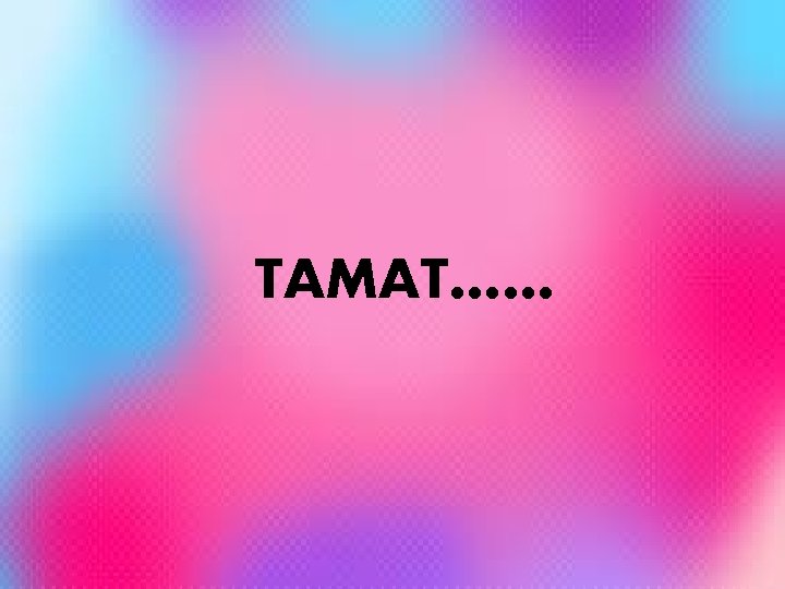 TAMAT…… 