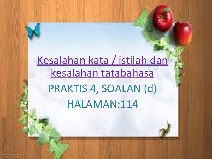 Kesalahan kata / istilah dan kesalahan tatabahasa PRAKTIS 4, SOALAN (d) HALAMAN: 114 