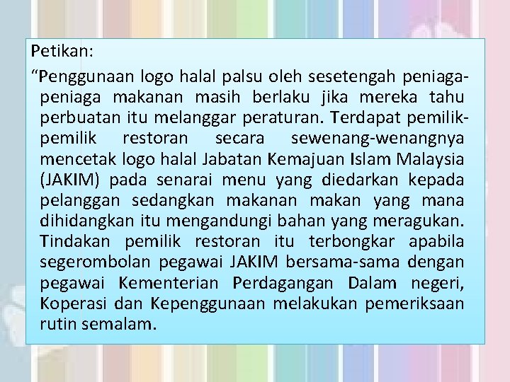 Petikan: “Penggunaan logo halal palsu oleh sesetengah peniaga makanan masih berlaku jika mereka tahu