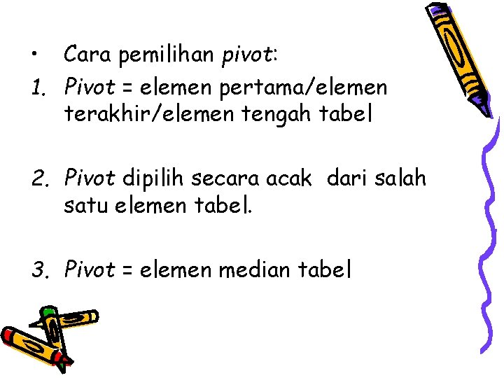  • Cara pemilihan pivot: 1. Pivot = elemen pertama/elemen terakhir/elemen tengah tabel 2.