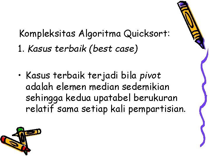 Kompleksitas Algoritma Quicksort: 1. Kasus terbaik (best case) • Kasus terbaik terjadi bila pivot