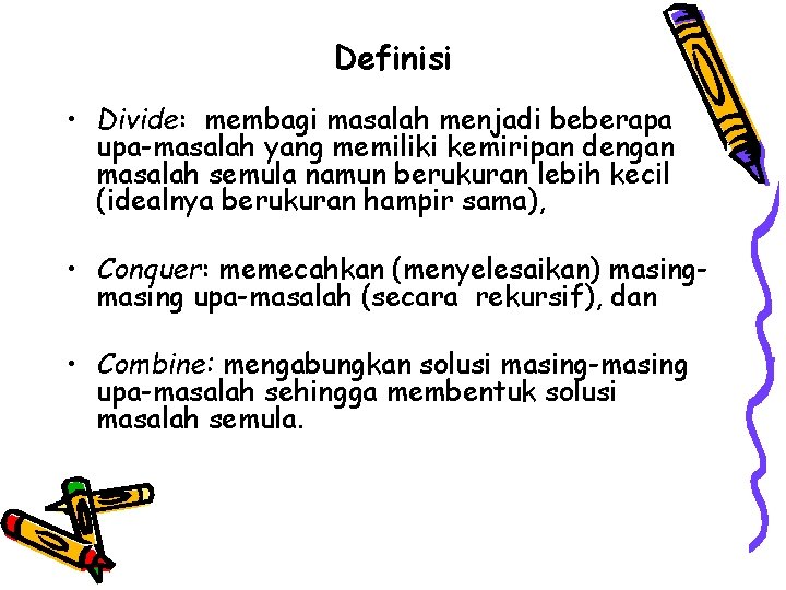 Definisi • Divide: membagi masalah menjadi beberapa upa-masalah yang memiliki kemiripan dengan masalah semula