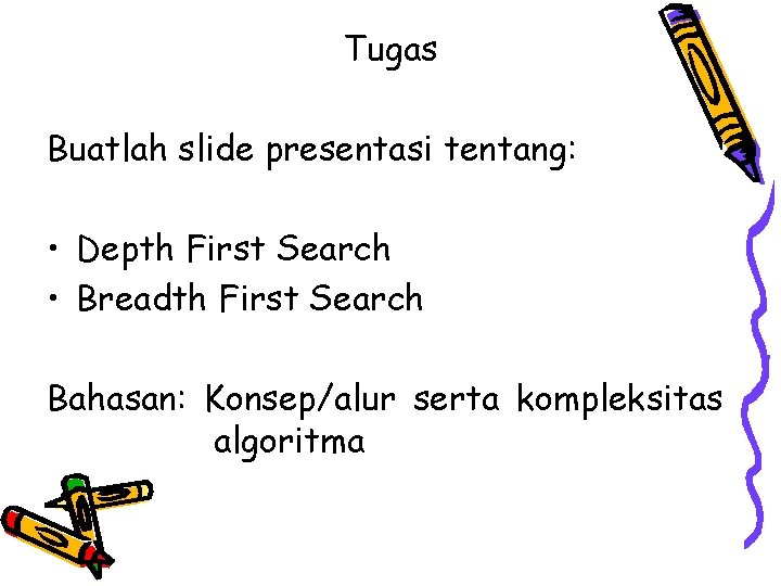 Tugas Buatlah slide presentasi tentang: • Depth First Search • Breadth First Search Bahasan: