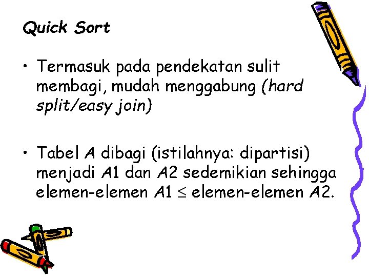 Quick Sort • Termasuk pada pendekatan sulit membagi, mudah menggabung (hard split/easy join) •