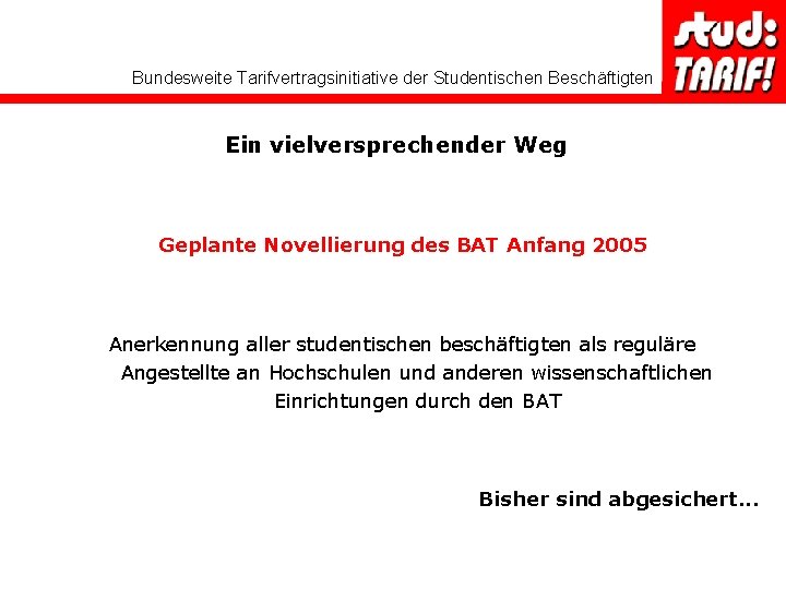 Bundesweite Tarifvertragsinitiative der Studentischen Beschäftigten Ein vielversprechender Weg Geplante Novellierung des BAT Anfang 2005