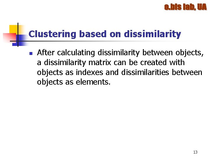 Clustering based on dissimilarity n After calculating dissimilarity between objects, a dissimilarity matrix can Clustering based on dissimilarity n After calculating dissimilarity between objects, a dissimilarity matrix can