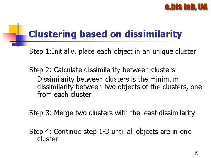 Clustering based on dissimilarity Step 1: Initially, place each object in an unique cluster Clustering based on dissimilarity Step 1: Initially, place each object in an unique cluster
