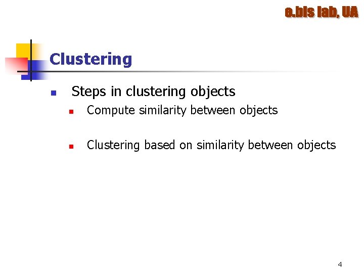 Clustering n Steps in clustering objects n Compute similarity between objects n Clustering based Clustering n Steps in clustering objects n Compute similarity between objects n Clustering based