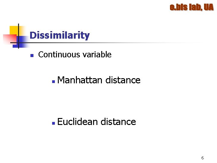 Dissimilarity n Continuous variable n Manhattan distance n Euclidean distance 6 Dissimilarity n Continuous variable n Manhattan distance n Euclidean distance 6