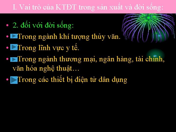 I. Vai trò của KTĐT trong sản xuất và đời sống: • • 2.