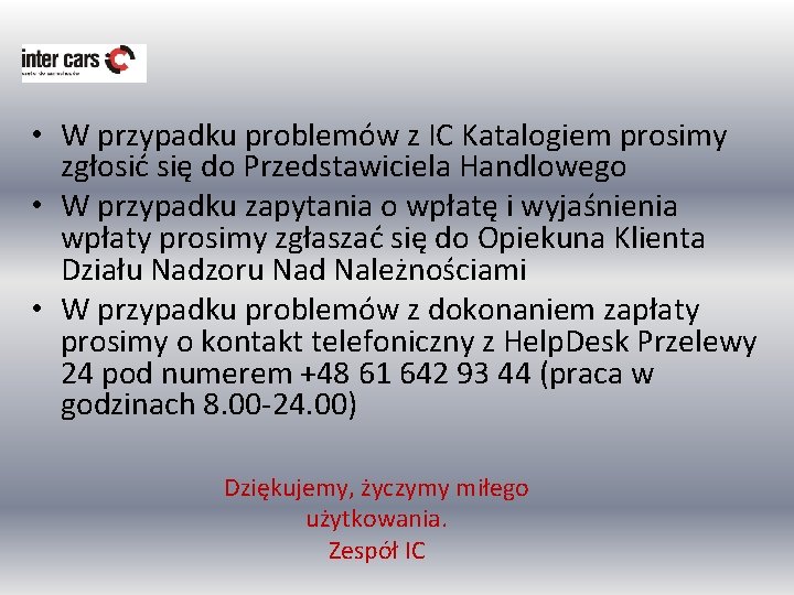  • W przypadku problemów z IC Katalogiem prosimy zgłosić się do Przedstawiciela Handlowego