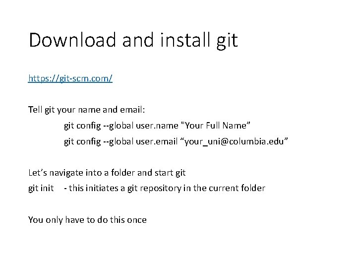 Download and install git https: //git-scm. com/ Tell git your name and email: git Download and install git https: //git-scm. com/ Tell git your name and email: git
