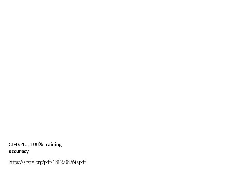 CIFIR-10, 100% training accuracy https: //arxiv. org/pdf/1802. 08760. pdf 