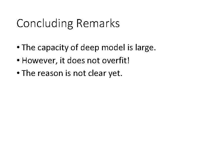 Concluding Remarks • The capacity of deep model is large. • However, it does