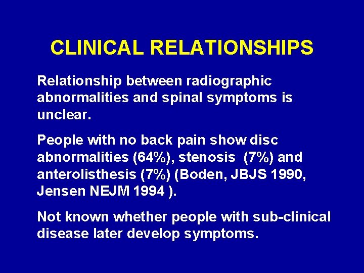 CLINICAL RELATIONSHIPS Relationship between radiographic abnormalities and spinal symptoms is unclear. People with no