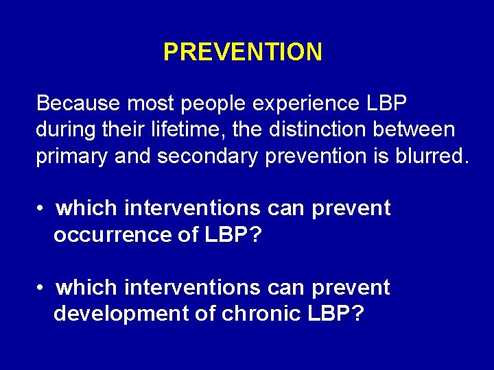 PREVENTION Because most people experience LBP during their lifetime, the distinction between primary and