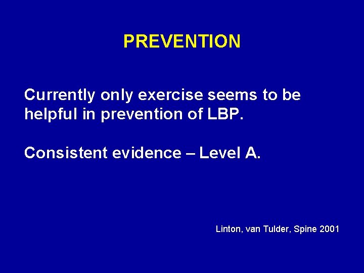 PREVENTION Currently only exercise seems to be helpful in prevention of LBP. Consistent evidence