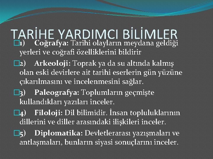 TARİHE YARDIMCI BİLİMLER � 1) Coğrafya: Tarihi olayların meydana geldiği yerleri ve coğrafi özelliklerini